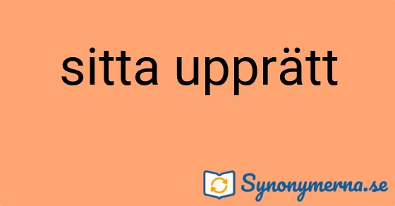 Bild som illustrerar uttrycket sitta upprätt och dess synonymer.