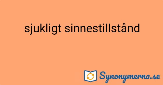 Bild som illustrerar uttrycket sjukligt sinnestillstånd och dess synonymer.