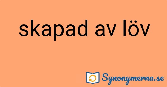 Bild som illustrerar uttrycket skapad av löv och dess synonymer.