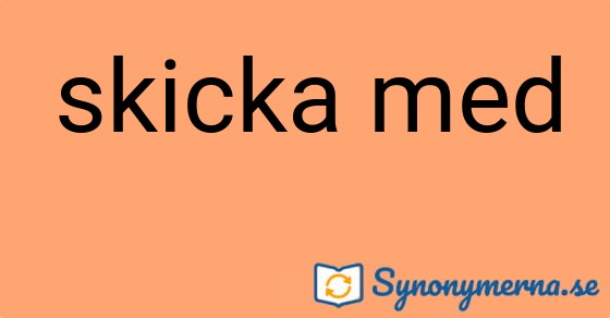 Bild som illustrerar uttrycket skicka med och dess synonymer.