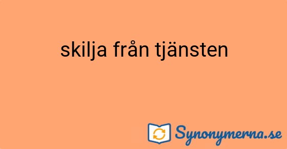 Bild som illustrerar uttrycket skilja från tjänsten och dess synonymer.