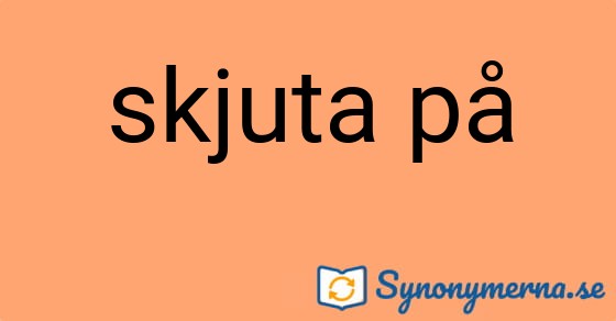 Bild som illustrerar uttrycket skjuta på och dess synonymer.