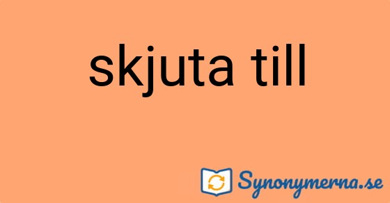Bild som illustrerar uttrycket skjuta till och dess synonymer.