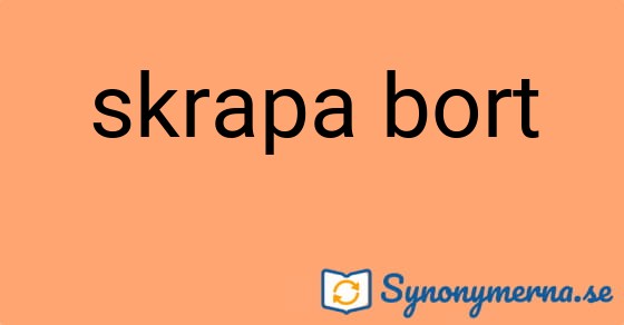 Bild som illustrerar uttrycket skrapa bort och dess synonymer.