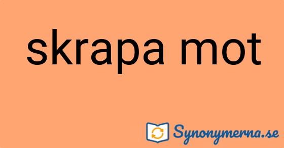 Bild som illustrerar uttrycket skrapa mot och dess synonymer.
