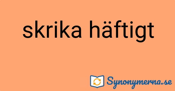 Bild som illustrerar uttrycket skrika häftigt och dess synonymer.