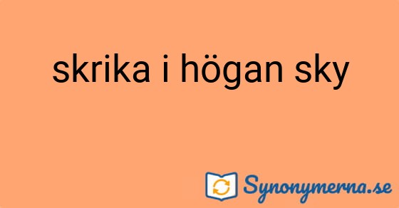 Bild som illustrerar uttrycket skrika i högan sky och dess synonymer.