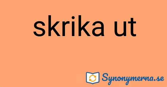 Bild som illustrerar uttrycket skrika ut och dess synonymer.