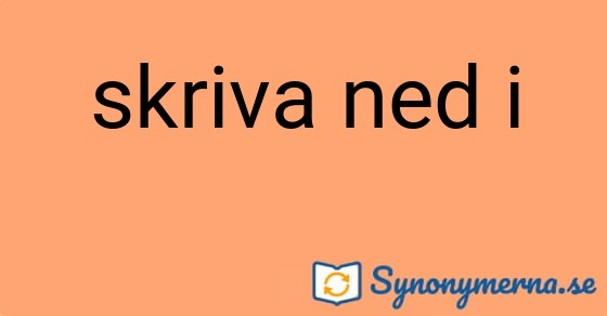 Bild som illustrerar uttrycket skriva ned i och dess synonymer.