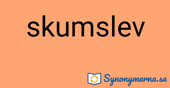 Bild som illustrerar ordet skumslev och dess synonymer.