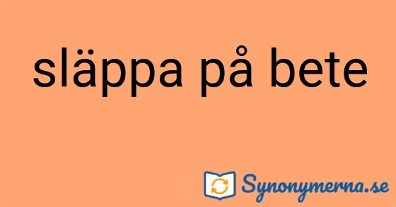 Bild som illustrerar uttrycket släppa på bete och dess synonymer.