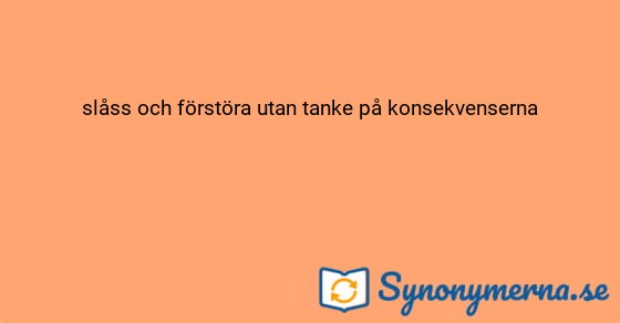 Bild som illustrerar uttrycket slåss och förstöra utan tanke på konsekvenserna och dess synonymer.