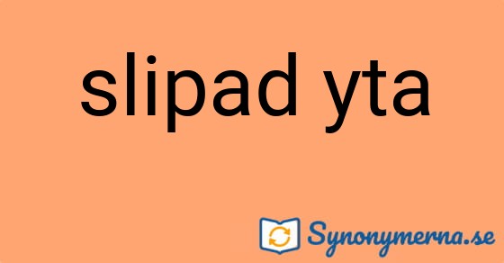 Bild som illustrerar uttrycket slipad yta och dess synonymer.