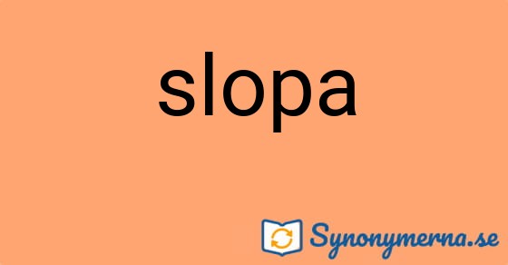 Bild som illustrerar ordet slopa och dess synonymer.