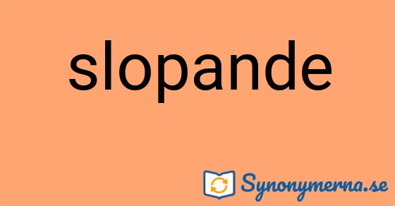 Bild som illustrerar ordet slopande och dess synonymer.