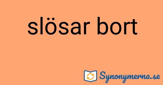 Bild som illustrerar uttrycket slösar bort och dess synonymer.
