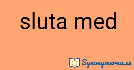 Bild som illustrerar uttrycket sluta med och dess synonymer.