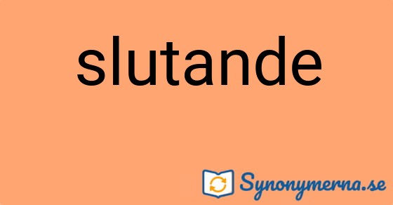 Bild som illustrerar ordet slutande och dess synonymer.