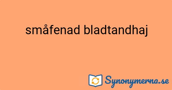 Bild som illustrerar uttrycket småfenad bladtandhaj och dess synonymer.