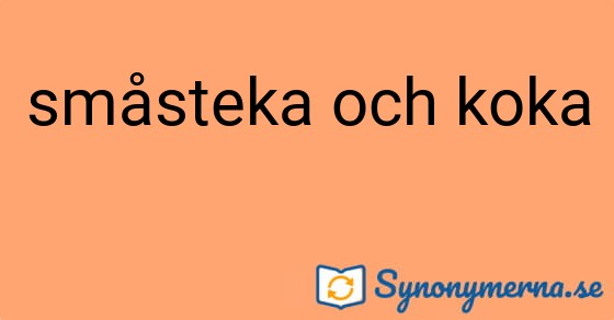 Bild som illustrerar uttrycket småsteka och koka och dess synonymer.