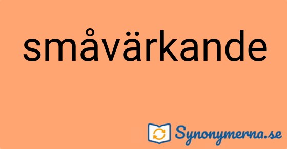 Bild som illustrerar ordet småvärkande och dess synonymer.