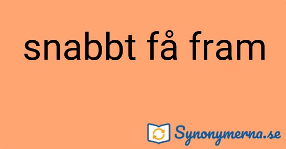 Bild som illustrerar uttrycket snabbt få fram och dess synonymer.
