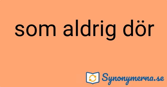 Bild som illustrerar uttrycket som aldrig dör och dess synonymer.