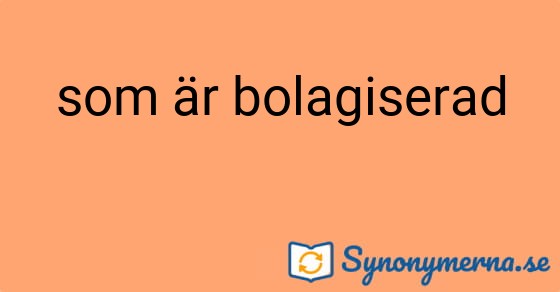 Bild som illustrerar uttrycket som är bolagiserad och dess synonymer.