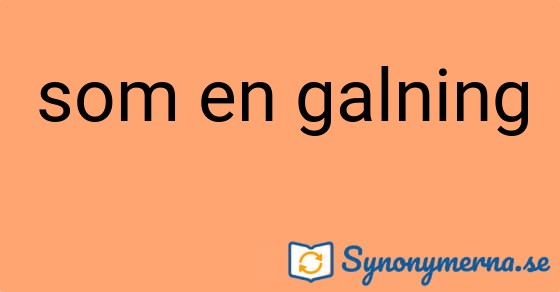 Bild som illustrerar uttrycket som en galning och dess synonymer.
