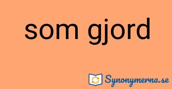 Bild som illustrerar uttrycket som gjord och dess synonymer.