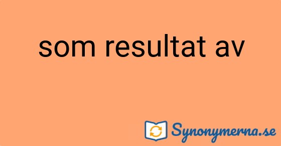 Bild som illustrerar uttrycket som resultat av och dess synonymer.