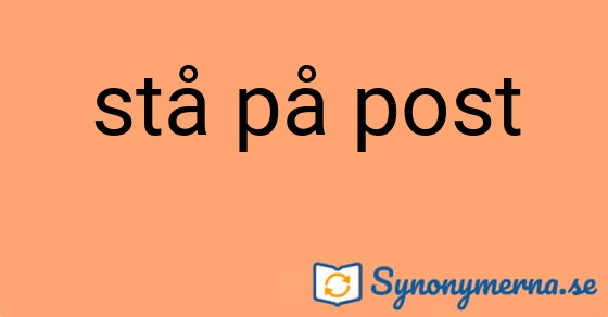 Bild som illustrerar uttrycket stå på post och dess synonymer.