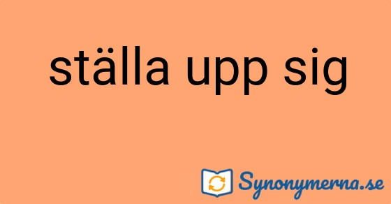 Bild som illustrerar uttrycket ställa upp sig och dess synonymer.