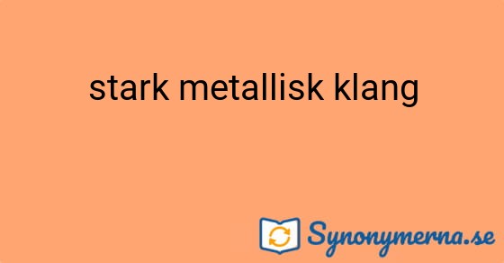 Bild som illustrerar uttrycket stark metallisk klang och dess synonymer.