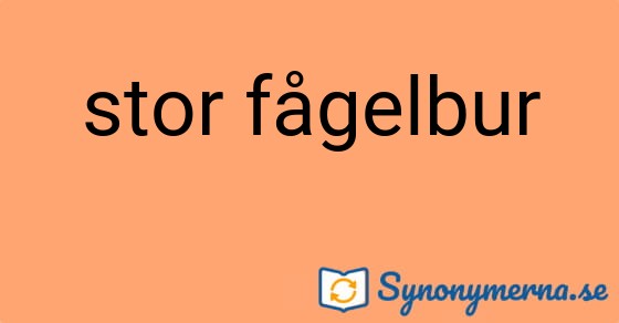 Bild som illustrerar uttrycket stor fågelbur och dess synonymer.