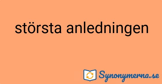 Bild som illustrerar uttrycket största anledningen och dess synonymer.