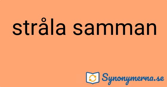 Bild som illustrerar uttrycket stråla samman och dess synonymer.