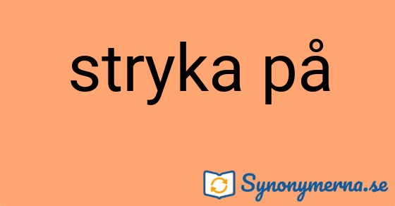 Bild som illustrerar uttrycket stryka på och dess synonymer.