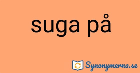 Bild som illustrerar uttrycket suga på och dess synonymer.