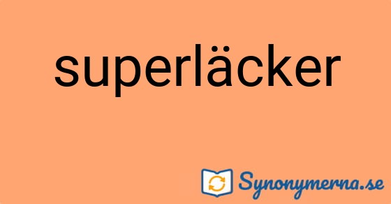 Bild som illustrerar ordet superläcker och dess synonymer.