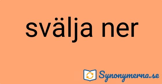 Bild som illustrerar uttrycket svälja ner och dess synonymer.