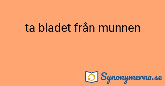 Bild som illustrerar uttrycket ta bladet från munnen och dess synonymer.