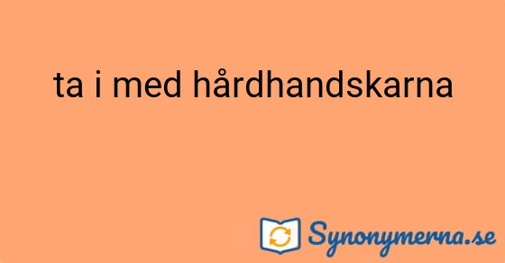 Bild som illustrerar uttrycket ta i med hårdhandskarna och dess synonymer.
