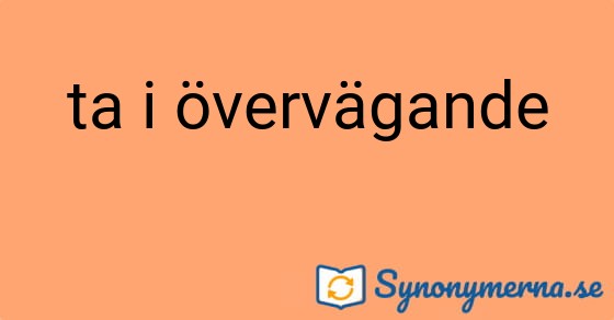 Bild som illustrerar uttrycket ta i övervägande och dess synonymer.
