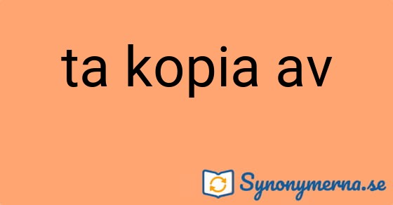 Bild som illustrerar uttrycket ta kopia av och dess synonymer.