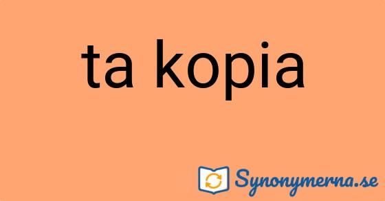 Bild som illustrerar uttrycket ta kopia och dess synonymer.