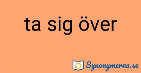 Bild som illustrerar uttrycket ta sig över och dess synonymer.