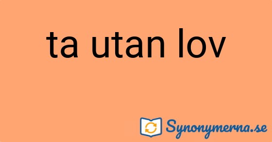 Bild som illustrerar uttrycket ta utan lov och dess synonymer.