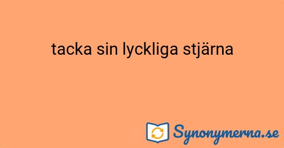 Bild som illustrerar uttrycket tacka sin lyckliga stjärna och dess synonymer.