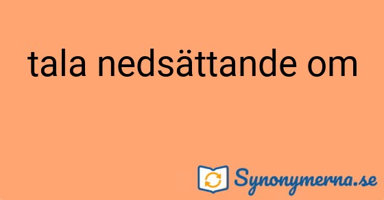 Bild som illustrerar uttrycket tala nedsättande om och dess synonymer.
